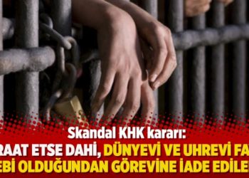 Skandal karar: ‘Beraat etse dahi, dünyevi ve uhrevi fayda talebi olduğundan görevine iade edilemez’