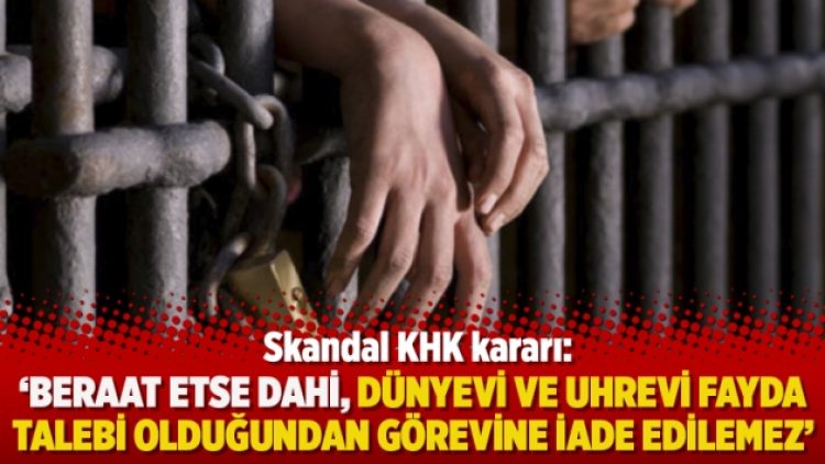 Skandal karar: ‘Beraat etse dahi, dünyevi ve uhrevi fayda talebi olduğundan görevine iade edilemez’