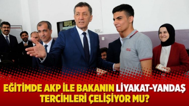 Eğitimde AKP ile bakanın liyakat-yandaş tercihleri çelişiyor mu?