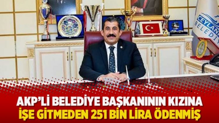 AKP’li belediye başkanının kızına işe gitmeden 251 bin lira ödenmiş