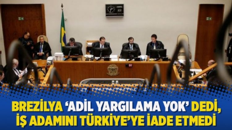 Brezilya ‘adil yargılama yok’ dedi, iş adamını Türkiye’ye iade etmedi