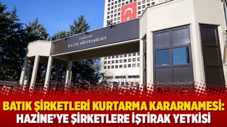 Batık şirketleri kurtarma kararnamesi: Hazine’ye şirketlere iştirak yetkisi