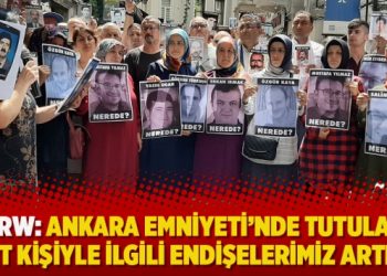 ​HRW: Ankara Emniyeti’nde tutulan dört kişiyle ilgili endişelerimiz artıyor