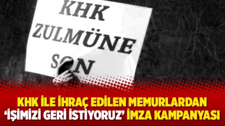 KHK ile ihraç edilen memurlardan ‘İşimizi Geri İstiyoruz’ imza kampanyası