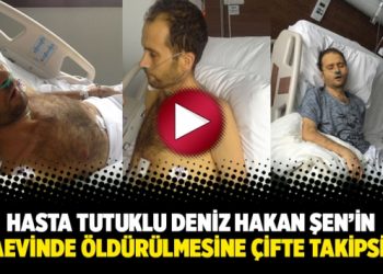 Hasta tutuklu Deniz Hakan Şen’in cezaevinde öldürülmesine çifte takipsizlik