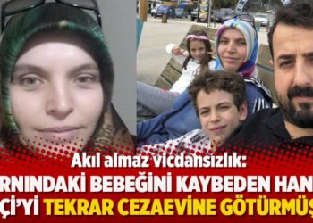 Akıl almaz vicdansızlık: Karnındaki bebeğini kaybeden Hanife Çiftçi’yi tekrar cezaevine götürmüşler