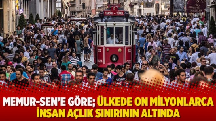 Memur-Sen’e göre; ülkede on milyonlarca insan açlık sınırının altında