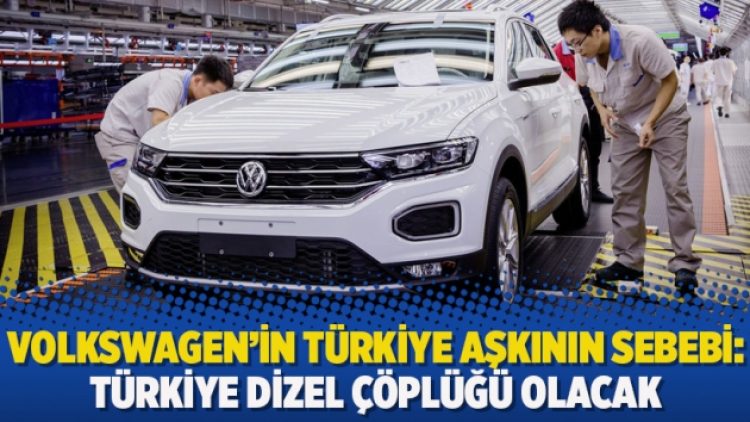 İşte Volkswagen’in Türkiye aşkının sebebi: Türkiye dizel çöplüğü olacak