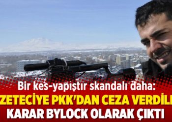 Bir kes-yapıştır skandalı daha: Gazeteciye PKK’dan ceza verdiler, karar ByLock olarak çıktı