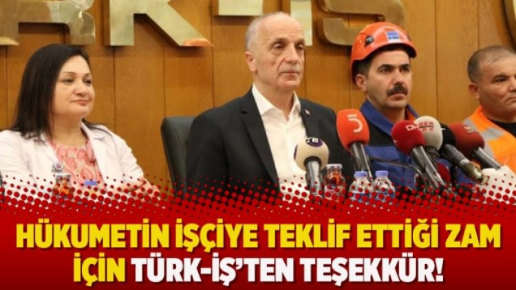 Hükumetin işçiye teklif ettiği zam için Türk-İş’ten teşekkür!