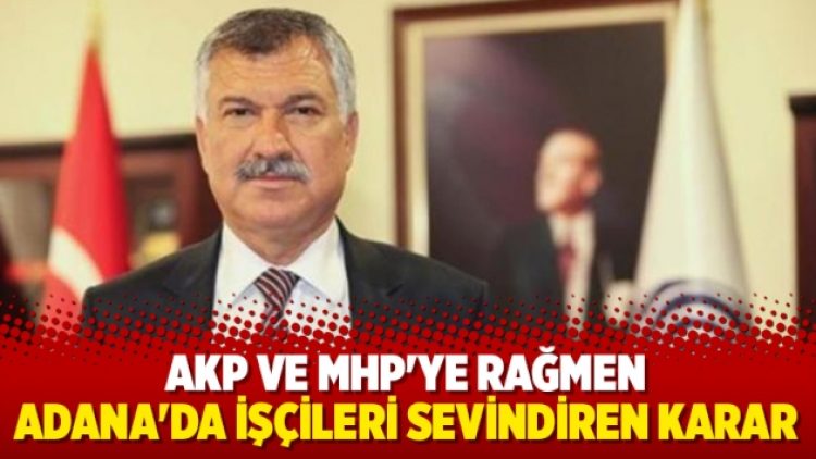 AKP ve MHP’ye rağmen Adana’da işçileri sevindiren karar
