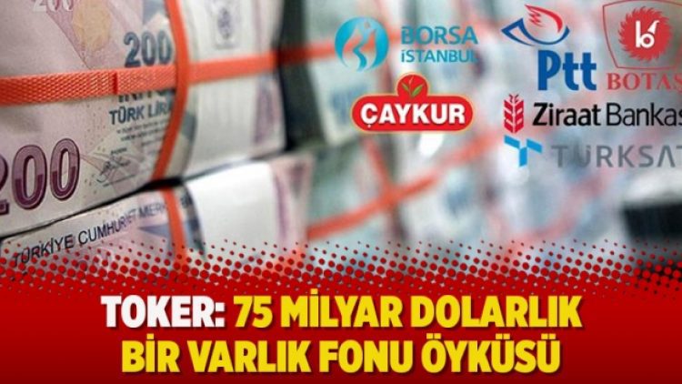 Toker: 75 milyar dolarlık bir Varlık Fonu öyküsü