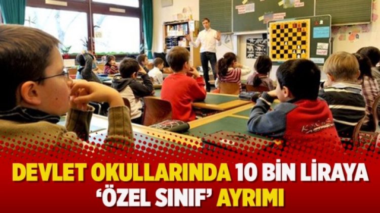 Devlet okullarında 10 bin liraya ‘özel sınıf’ ayrımı