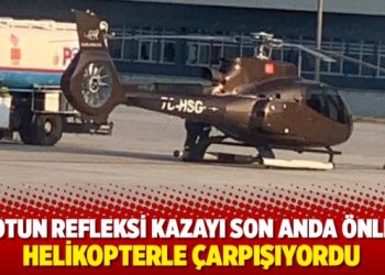 Pilotun refleksi kazayı son anda önledi: Helikopterle çarpışıyordu