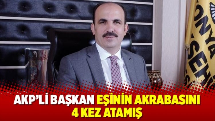 AKP’li başkan eşinin akrabasını 4 kez atamış
