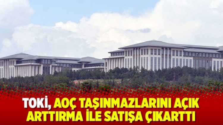 TOKİ, AOÇ taşınmazlarını açık arttırma ile satışa çıkarttı