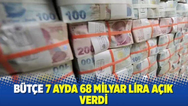 Bütçe 7 ayda 68 milyar lira açık verdi
