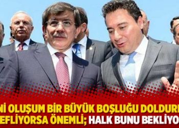 “​Yeni oluşum bir büyük boşluğu doldurmayı hedefliyorsa önemli; halk bunu bekliyor…”