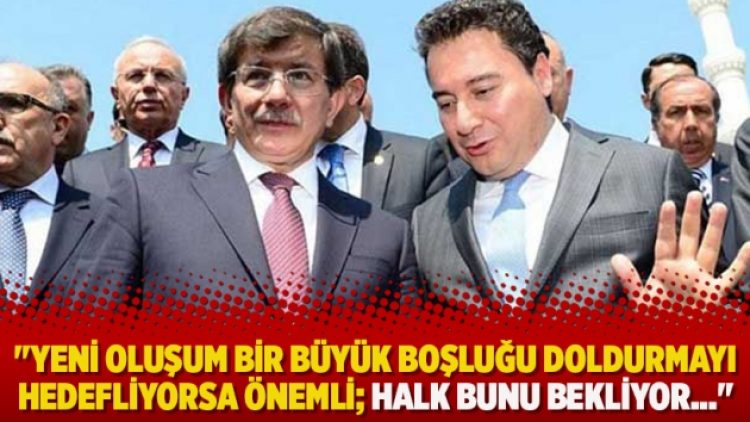 “Yeni oluşum bir büyük boşluğu doldurmayı hedefliyorsa önemli; halk bunu bekliyor…”