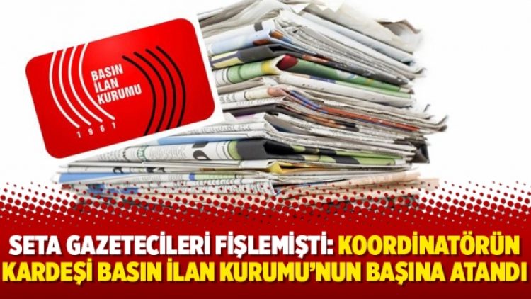 SETA gazetecileri fişlemişti: Koordinatörün kardeşi Basın İlan Kurumu’nun başına atandı