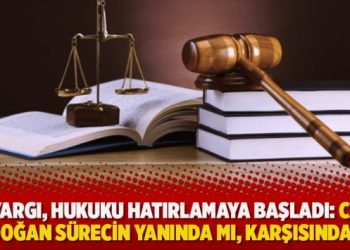 Yargı, hukuku hatırlamaya başladı: CB Erdoğan sürecin yanında mı, karşısında mı?