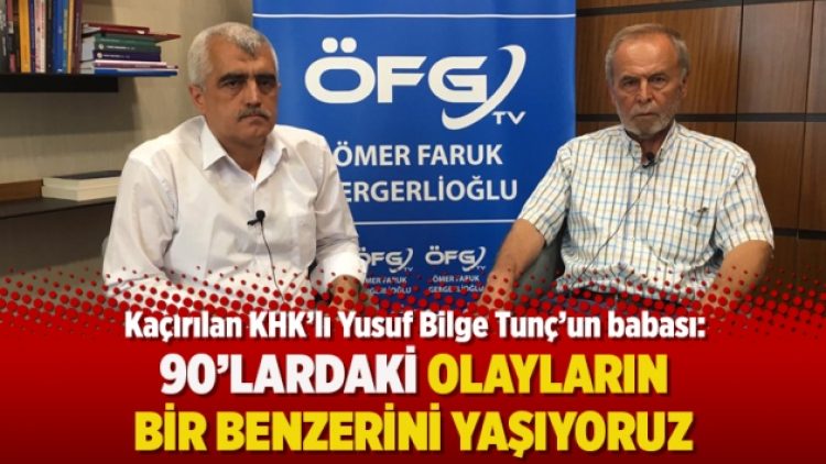 Kaçırılan KHK’li Yusuf Bilge Tunç’un babası: 90’lardaki olayların bir benzerini yaşıyoruz