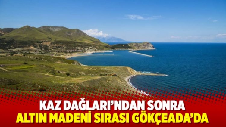 Kaz Dağları’ndan sonra altın madeni sırası Gökçeada’da