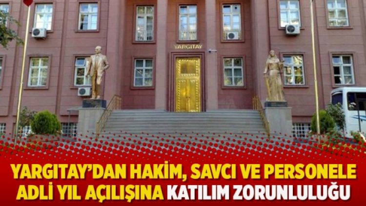 Yargıtay’dan hakim, savcı ve personele adli yıl açılışına katılım zorunluluğu