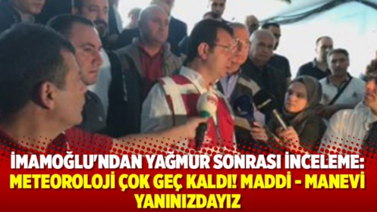 İmamoğlu’ndan yağmur sonrası inceleme: Maddi – manevi yanınızdayız