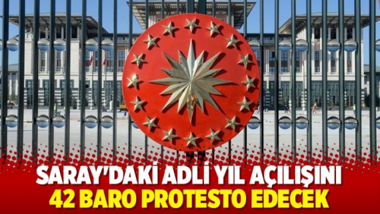 Saray’daki adli yıl açılışını 42 baro protesto edecek