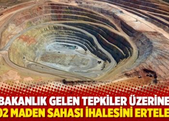Bakanlık gelen tepkiler üzerine 1102 maden sahası ihalesini erteledi