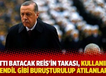 Battı batacak Reis’in takası… Kullanılmış mendil gibi buruşturulup atılanlar