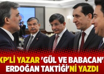 AKP’li yazar ‘Gül ve Babacan’ın Erdoğan taktiği’ni yazdı