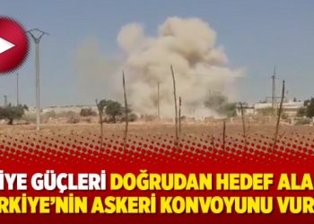 Suriye güçleri doğrudan hedef alarak Türkiye’nin askeri konvoyunu vurdu