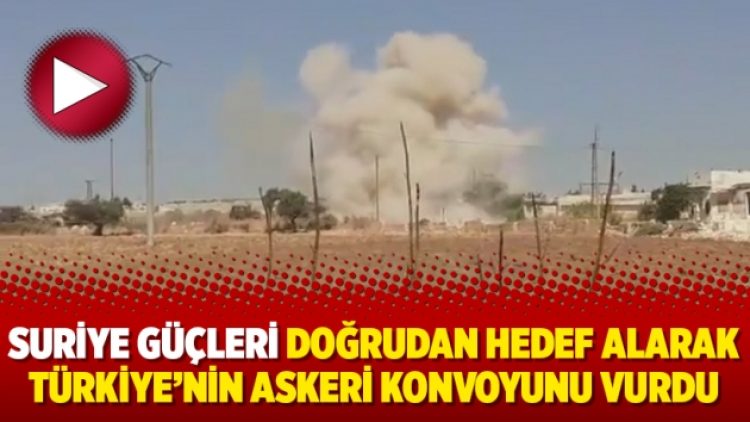 Suriye güçleri doğrudan hedef alarak Türkiye’nin askeri konvoyunu vurdu
