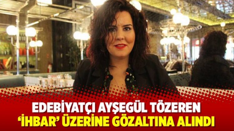 Edebiyatçı Ayşegül Tözeren ‘ihbar’ üzerine gözaltına alındı
