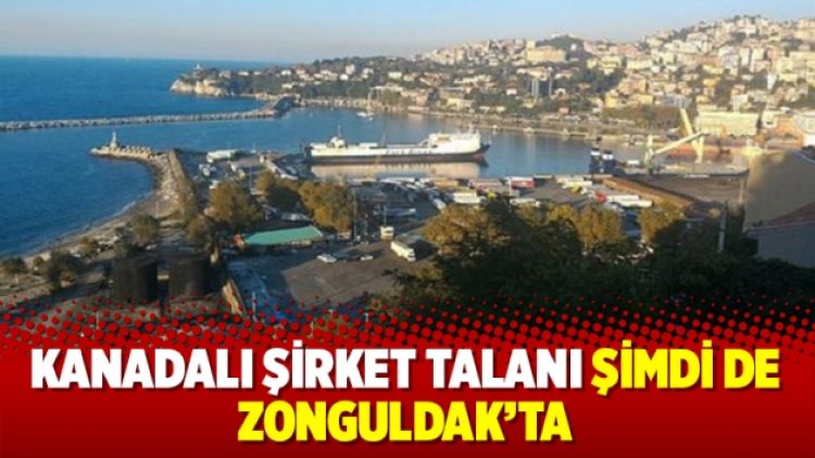 Kanadalı şirket talanı şimdi de Zonguldak’ta