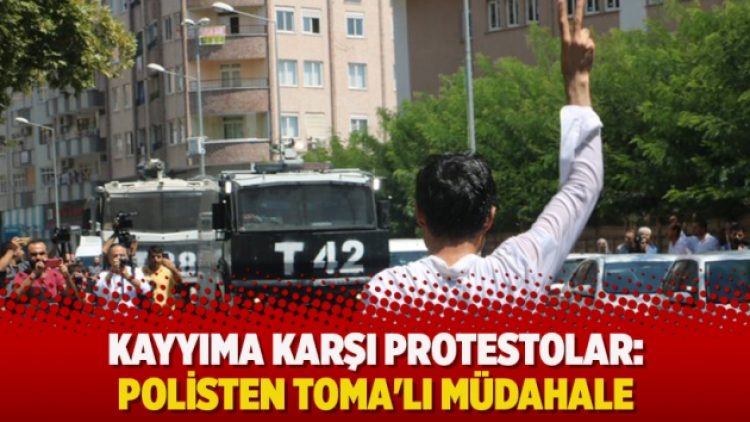 Kayyıma karşı protestolar: Polisten TOMA’lı müdahale