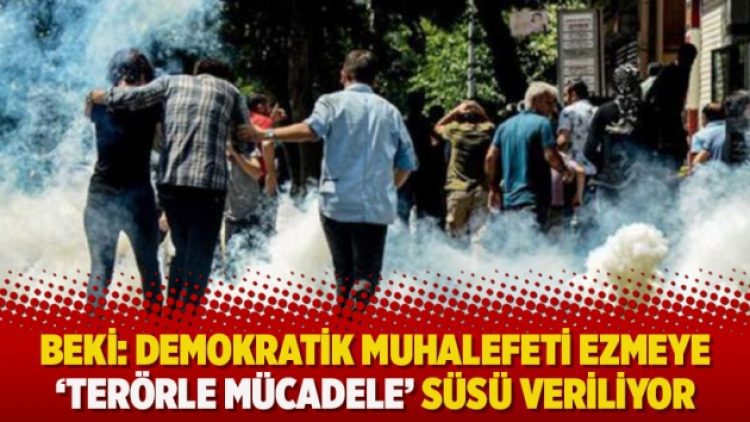 Beki: Demokratik muhalefeti ezmeye ‘terörle mücadele’ süsü veriliyor