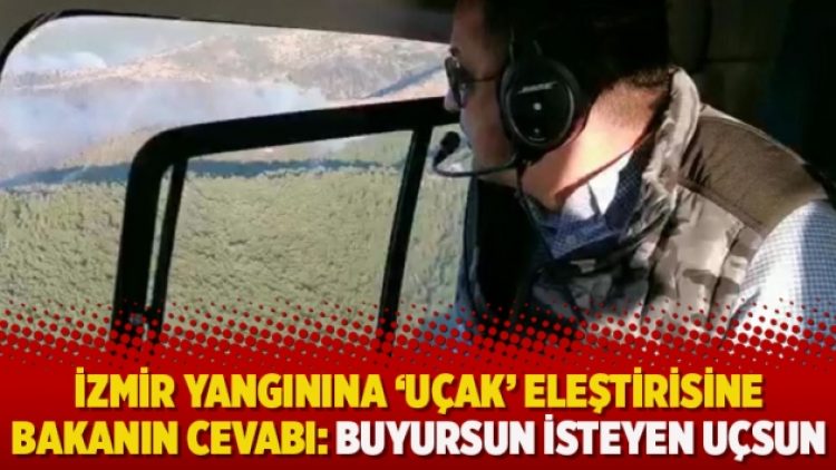 İzmir yangınına ‘uçak’ eleştirisine Bakanın cevabı: Buyursun isteyen uçsun