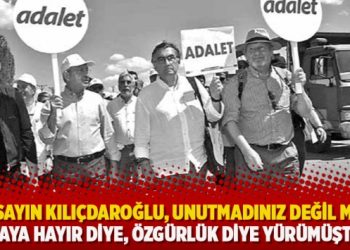 “Sayın Kılıçdaroğlu, unutmadınız değil mi? Diktaya hayır diye, özgürlük diye yürümüştük!”