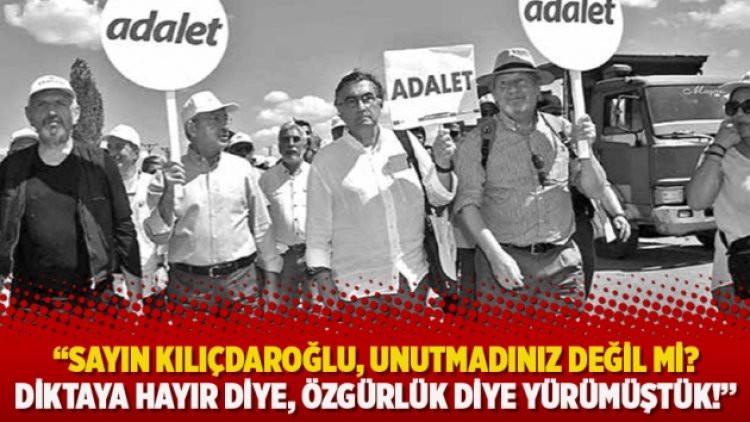 “Sayın Kılıçdaroğlu, unutmadınız değil mi? Diktaya hayır diye, özgürlük diye yürümüştük!”