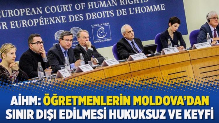 AİHM: Öğretmenlerin Moldova’dan sınır dışı edilmesi hukuksuz ve keyfi