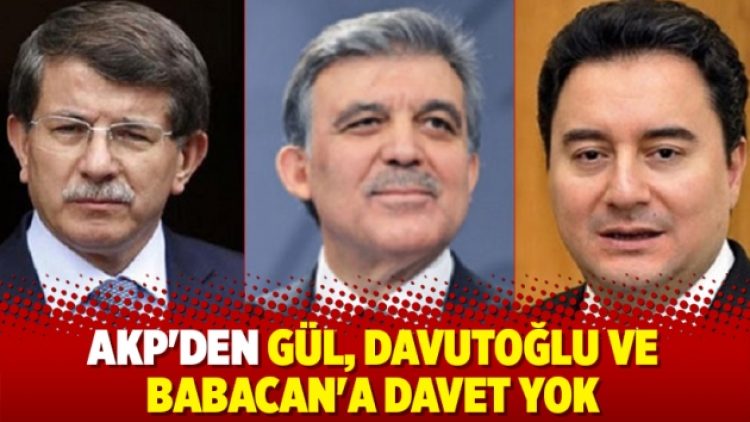 AKP’den Gül, Davutoğlu ve Babacan’a davet yok
