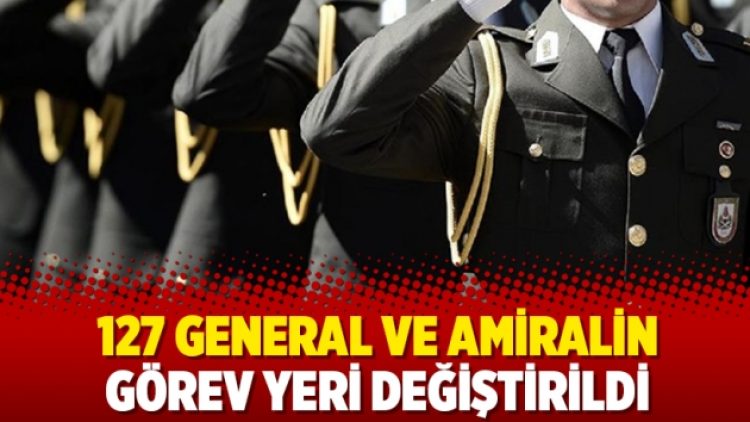 127 general ve amiralin görev yeri değiştirildi