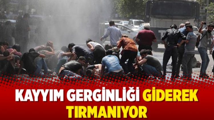 Kayyım gerginliği giderek tırmanıyor