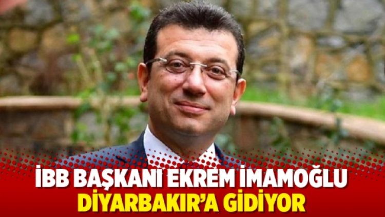 İBB Başkanı Ekrem İmamoğlu Diyarbakır’a gidiyor