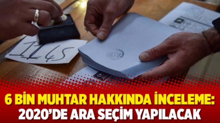 6 bin muhtar hakkında inceleme: 2020’de ara seçim yapılacak