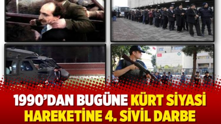1990’dan bugüne Kürt siyasi hareketine 4. sivil darbe