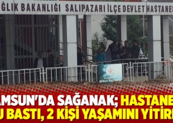 Samsun’da sağanak; hastaneyi su bastı, 2 kişi yaşamını yitirdi